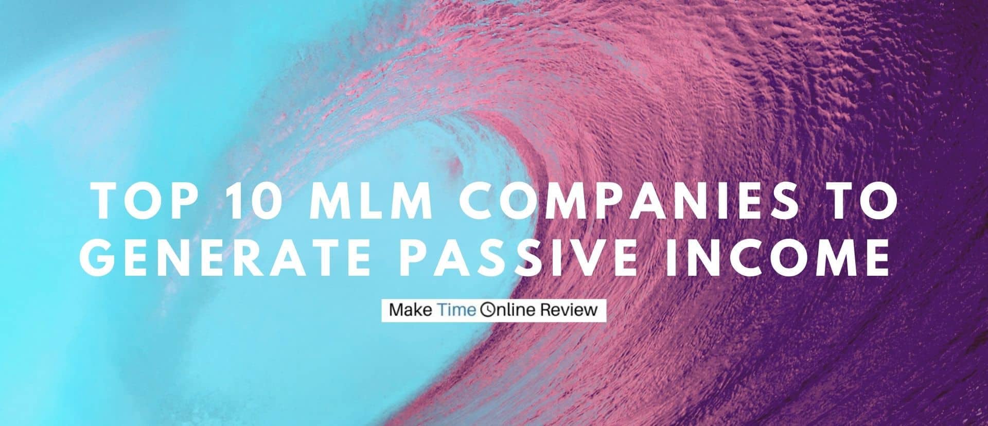 Top 10 MLM Companies to Generate Passive This 2022